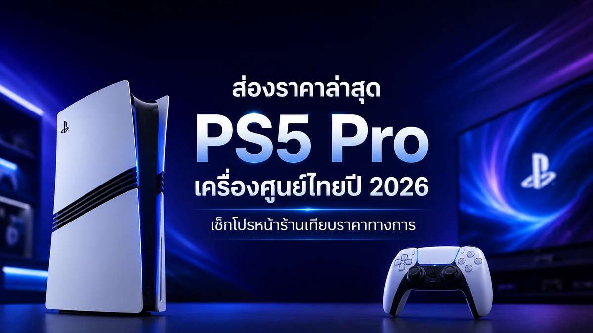 ส่องราคาล่าสุด PS5 Pro เครื่องศูนย์ไทยปี 2026 เช็กโปรหน้าร้านเทียบราคาทางการ